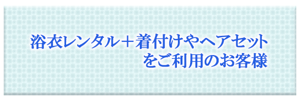 浴衣レンタル・着付けやヘアセットをご利用のお客様